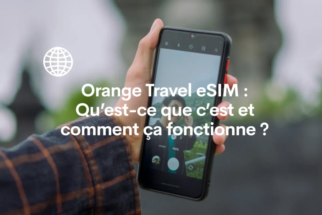 Orange Travel eSIM internationale c’est quoi comment ça fonctionne